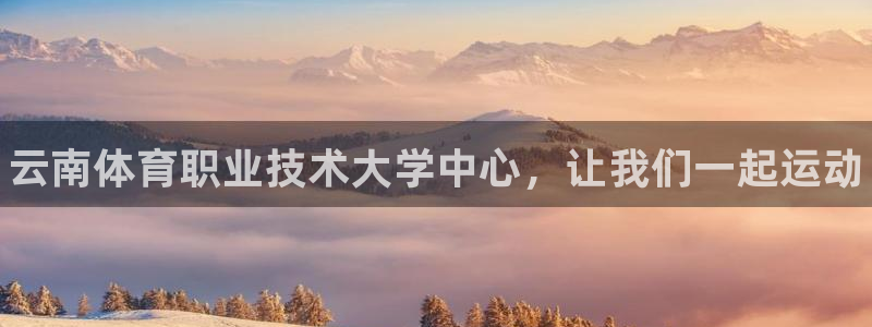 J9官方正版app娱乐是那个系列的台子：云南体育职业