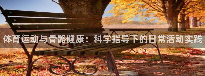 J9官网下载官方客服电话：体育运动与骨骼健康：科学指